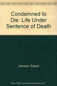 Condemned to Die: Life Under Sentence of Death