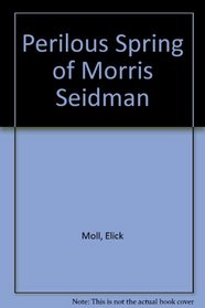 Perilous Spring of Morris Seidman