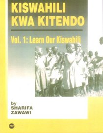 Kiswahili Kwa Kitendo Vol. 1:  Learn Our Kiswahili