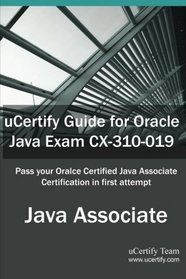 uCertify Guide for Oracle Java Exam CX-310-019: Oracle Certified Associate, Java SE 5/SE 6