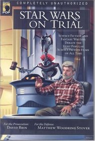 Star Wars on Trial: Science Fiction and Fantasy Writers Debate the Most Popular Science Fiction Films of All Time (Smart Pop series)