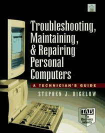 Troubleshooting, Maintaining, & Repairing Personal Computers: A Technical Guide/Book and Disk