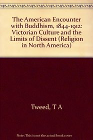 The American Encounter With Buddhism, 1844-1912: Victorian Culture and the Limits of Dissent (Religion in North America)