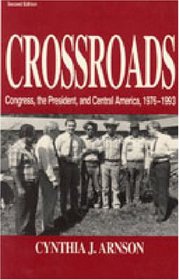 Crossroads: Congress, the President, and Central America 1976-1993