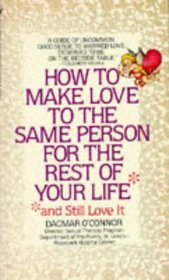 How to Make Love to the Same Person for the Rest of Your Life *and Still Love It