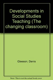 Developments in Social Studies Teaching (The Changing classroom)
