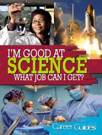 I'm Good at Science, What Job Can I Get?. Richard Spilsbury