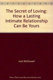 The Secret of Loving: How a Lasting Intimate Relationship Can Be Yours