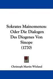 Sokrates Mainomenos: Oder Die Dialogen Des Diogenes Von Sinope (1770) (German Edition)