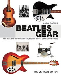 Beatles Gear: All the Fab Four's Instruments, from Stage to Studio - The Ultimate Edition