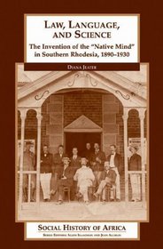 Law, Language, and Science: The Invention of the Native Mind in Southern Rhodesia, 1890-1930 (Social History of Africa)