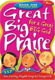 Great Big Praise for a Great Big God, Book 1: 117 Fun, Exciting, Singable Songs for Younger Children