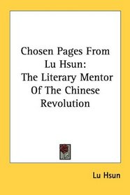 Chosen Pages From Lu Hsun: The Literary Mentor Of The Chinese Revolution