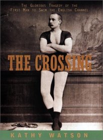 The Crossing : The Curious Story of the First Man to Swim the English Channel