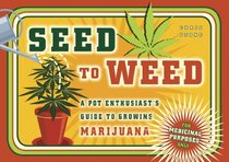Seed to Weed: A Pot Enthusiast's Guide to Growing Marijuana