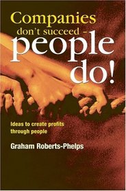 Companies Don't Succeed People Do!: Ideas to Create Profits Through People
