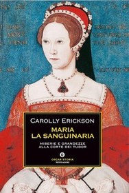 Maria la sanguinaria. Miserie e grandezze alla corte dei Tudor (Bloody Mary) (Italian Edition)