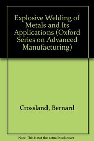 Explosive Welding of Metals and its Applications (Oxford Series on Advanced Manufacturing)