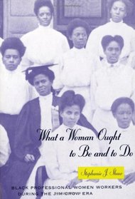 What a Woman Ought to Be and to Do : Black Professional Women Workers during the Jim Crow Era (Women in Culture and Society Series)