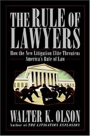 The Rule of Lawyers : How the New Litigation Elite Threatens America's Rule of Law