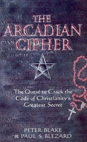 The Arcadian Cipher: The Quest to Crack the Code of Christianity's Greatest Secret
