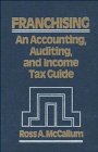 Franchising: An Accounting, Auditing, and Income Tax Guide : A Practical Guide for Franchisors, Franchisees, and Their Accounting and Legal Advisors