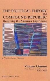 The Political Theory of a Compound Republic: Designing the American Experiment