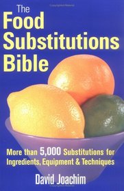 The Food Substitutions Bible: More Than 5,000 Substitutions for Ingredients, Equipment And Techniques