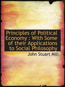 Principles of Political Economy : With Some of their Applications to Social Philosophy