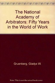 The National Academy of Arbitrators: Fifty Years in the World of Work