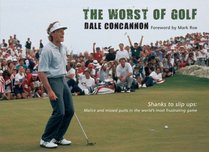 The Worst of Golf: Shanks to Slip Ups - Malice and Missed Putts in the World's Most Frustrating Game (Worst of Sport)