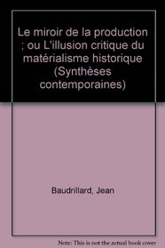 Le Miroir de la production: Ou, l'Illusion critique du materialisme historique (Collection Syntheses contemporaines) (French Edition)