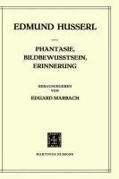 Phantasie, Bildbewutsein, Erinnerung: Zur Phnomenologie der anschaulichen Vergegenwrtigungen, Texte aus dem Nachla (1898-1925) (Husserliana: Edmund Husserl - Gesammelte Werke) (German Edition)