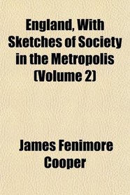 England, With Sketches of Society in the Metropolis (Volume 2)