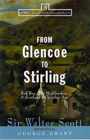 From Glencoe to Stirling: Rob Roy, the Highlanders  Scotlands Chivalric Age (Tales of a Scottish Grandfather 3)