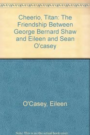 Cheerio, Titan: The Friendship Between George Bernard Shaw and Eileen and Sean OCasey