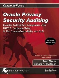 Oracle Privacy Security Auditing: Includes Federal Law Compliance with HIPAA, Sarbanes Oxley  The Gramm Leach Bliley Act GLB