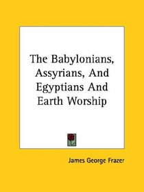 The Babylonians, Assyrians, And Egyptians And Earth Worship