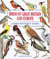 Birds of Great Britain and Europe: A Bird Spotter's Guide