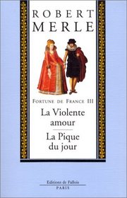 Fortune de France, volume III : La Violente amour ; La Pique du jour
