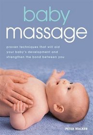 Baby Massage: Proven Techniques That Will Aid Your Baby's Development and Strengthen the Bond Between You