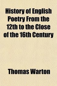 History of English Poetry From the 12th to the Close of the 16th Century