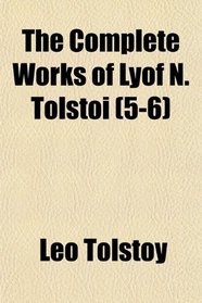 The Complete Works of Lyof N. Tolsto (5-6)