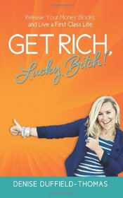 Get Rich, Lucky Bitch!: Release Your Money Blocks and Live a First Class Life