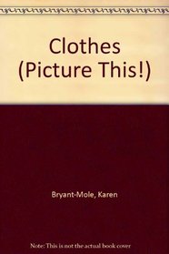 Clothes (Bryant-Mole, Karen. Picture This!,)