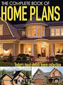 The Complete Book of Home Plans: Today's Most Stylish Home Collection