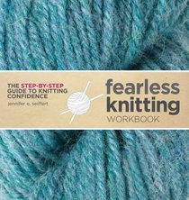 Fearless Knitting Workbook: The Step-by-Step Guide to Knitting Confidence
