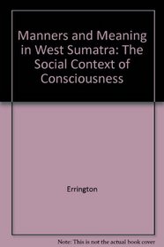 Manners and Meaning in West Sumatra: The Social Context of Consciousness