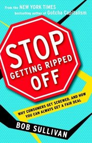 Stop Getting Ripped Off: Why Consumers Get Screwed, and How You Can Always Get a Fair Deal