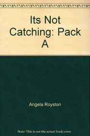 Its Not Catching: Pack A